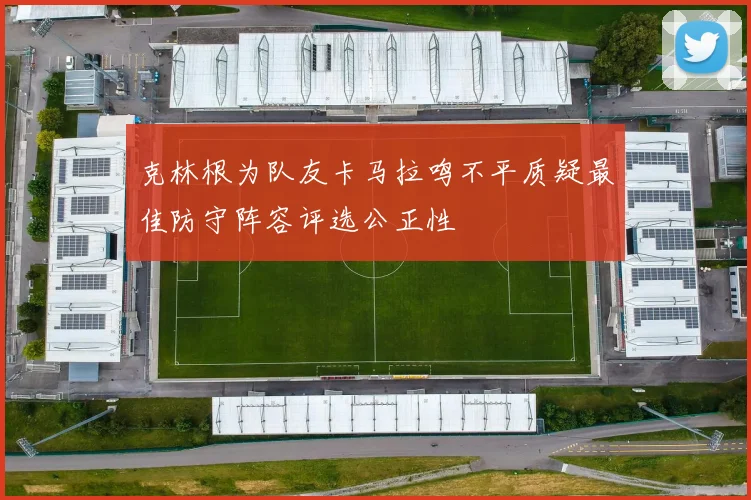 克林根为队友卡马拉鸣不平质疑最佳防守阵容评选公正性